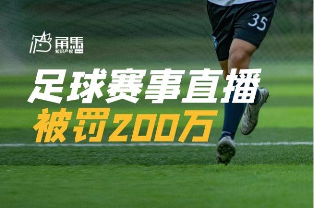 足球视频发布算侵权吗（提供网络实时转播服务罚200万，足球赛事同步解说不构成合理使用）